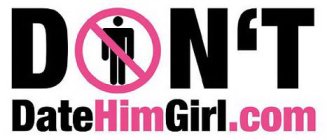 DON'T DATE HIM GIRL.COM