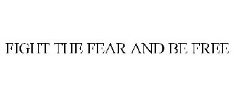 FIGHT THE FEAR AND BE FREE