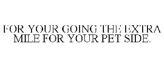 FOR YOUR GOING THE EXTRA MILE FOR YOUR PET SIDE.