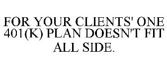 FOR YOUR CLIENTS' ONE 401(K) PLAN DOESN'T FIT ALL SIDE.