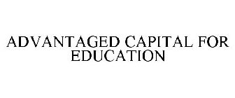 ADVANTAGED CAPITAL FOR EDUCATION