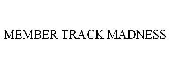 MEMBER TRACK MADNESS