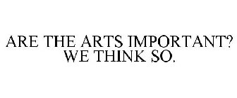 ARE THE ARTS IMPORTANT? WE THINK SO.