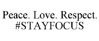 PEACE. LOVE. RESPECT. #STAYFOCUS