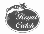 ROYAL CATCH