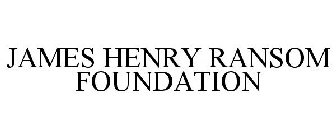 JAMES HENRY RANSOM FOUNDATION