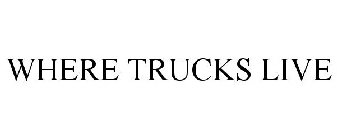 WHERE TRUCKS LIVE