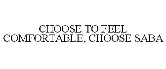 CHOOSE TO FEEL COMFORTABLE, CHOOSE SABA