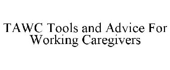 TAWC TOOLS AND ADVICE FOR WORKING CAREGIVERS