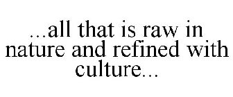 ...ALL THAT IS RAW IN NATURE AND REFINED WITH CULTURE...