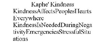 KAPHE' KINDNESS KINDNESSAFFECTSPEOPLESHEARTSEVERYWHERE KINDNESSISNEEDEDDURINGNEGATIVITYEMERGENCIESSTRESSFULSITUATIONS