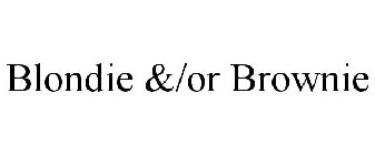 BLONDIE &/OR BROWNIE