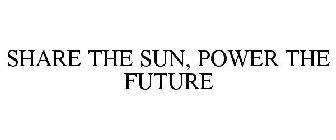 SHARE THE SUN, POWER THE FUTURE