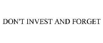 DON'T INVEST AND FORGET