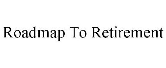 ROADMAP TO RETIREMENT