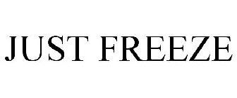 JUST FREEZE