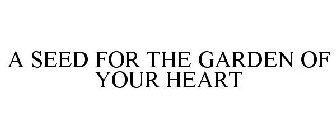 A SEED FOR THE GARDEN OF YOUR HEART