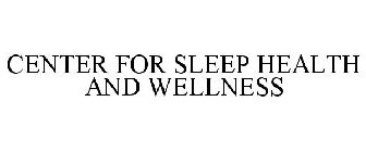 CENTER FOR SLEEP HEALTH AND WELLNESS