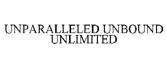 UNPARALLELED UNBOUND UNLIMITED