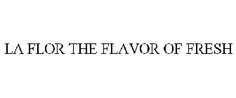 LA FLOR THE FLAVOR OF FRESH