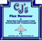 CJ'S FLUX REMOVER FOR STAINED GLASS PROJECTS (LEADED OR FOILED) ENVIRONMENTALLY SAFE · PROFESSIONAL STRENGTH 8 OZ. CAL UNION, LLC. · WALL TOWNSHIP, NJ