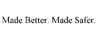 MADE BETTER. MADE SAFER.