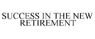 SUCCESS IN THE NEW RETIREMENT