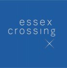 ESSEX CROSSING X