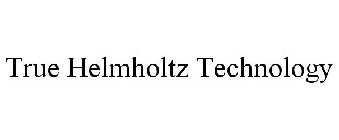 TRUE HELMHOLTZ TECHNOLOGY