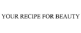YOUR RECIPE FOR BEAUTY