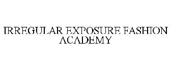 IRREGULAR EXPOSURE FASHION ACADEMY