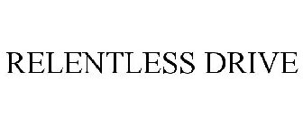 RELENTLESS DRIVE