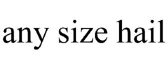 ANY SIZE HAIL