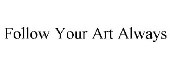 FOLLOW YOUR ART ALWAYS