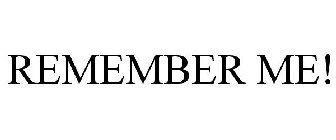 REMEMBER ME!