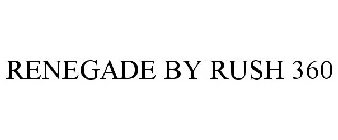 RENEGADE BY RUSH 360