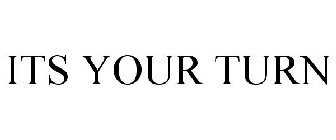 ITS YOUR TURN