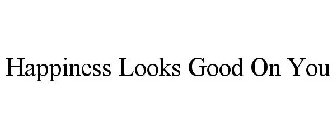 HAPPINESS LOOKS GOOD ON YOU