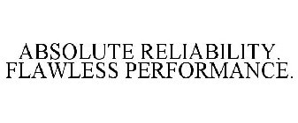 ABSOLUTE RELIABILITY. FLAWLESS PERFORMANCE.