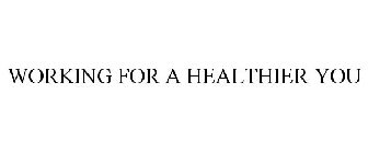 WORKING FOR A HEALTHIER YOU
