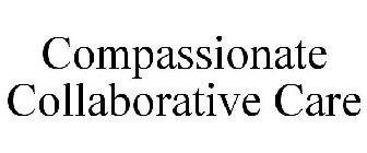 COMPASSIONATE COLLABORATIVE CARE