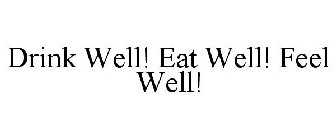 DRINK WELL! EAT WELL! FEEL WELL!