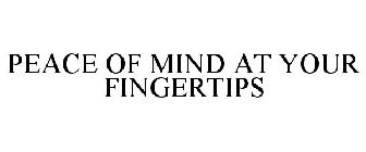 PEACE OF MIND AT YOUR FINGERTIPS