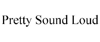 PRETTY SOUND LOUD