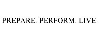 PREPARE. PERFORM. LIVE.