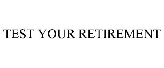 TEST YOUR RETIREMENT