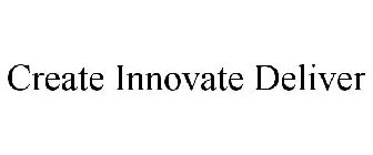 CREATE INNOVATE DELIVER