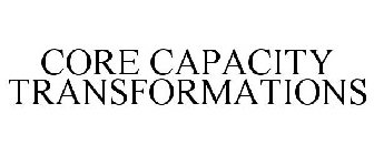 CORE CAPACITY TRANSFORMATIONS