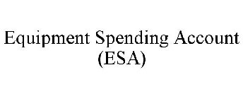 EQUIPMENT SPENDING ACCOUNT (ESA)