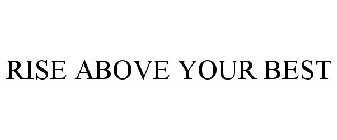 RISE ABOVE YOUR BEST